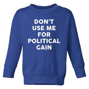 Dont Use Me For Political Gain Protest Word Design Gift Toddler Sweatshirt