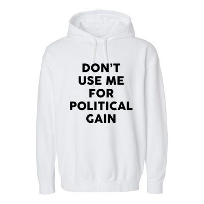 Dont Use Me For Political Gain Protest Word Design Gift Garment-Dyed Fleece Hoodie