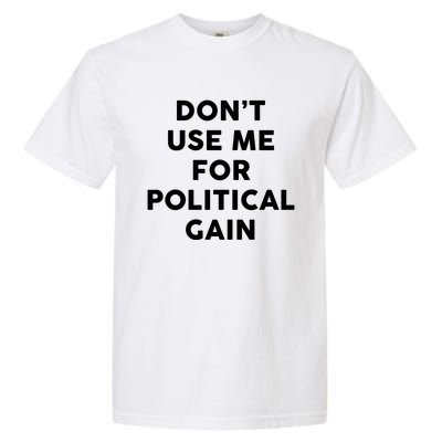 Dont Use Me For Political Gain Protest Word Design Gift Garment-Dyed Heavyweight T-Shirt