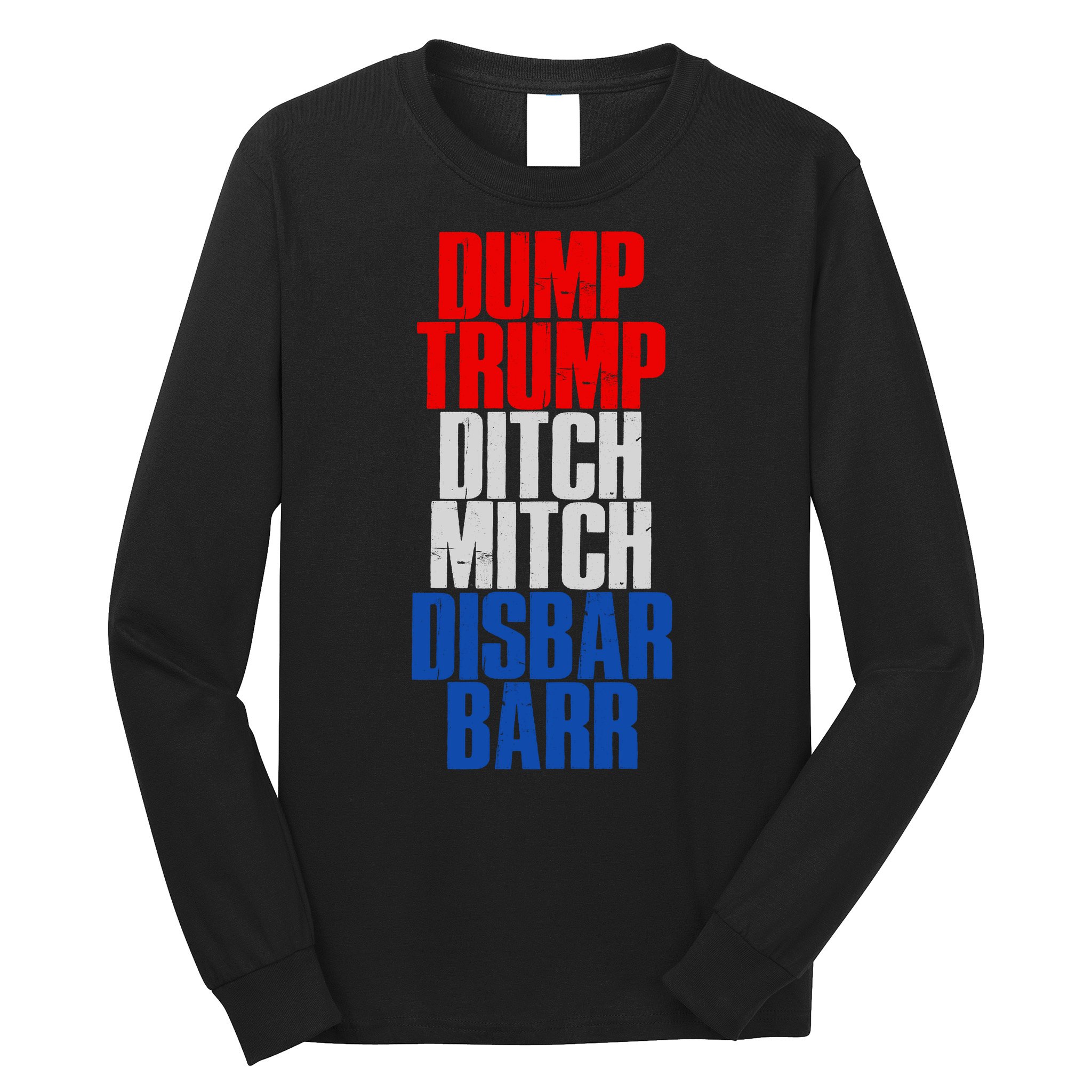 Dump Trump Ditch Mitch Disbar Barr Long Sleeve Shirt