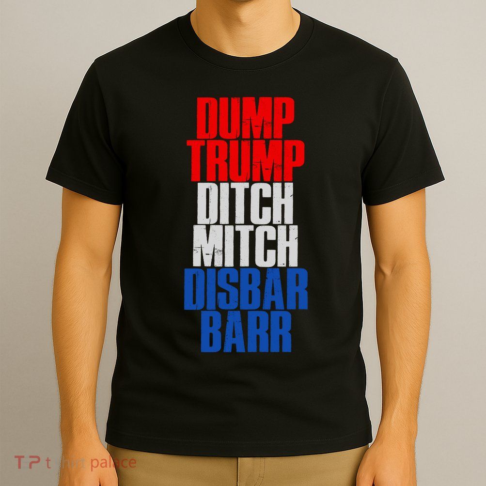 Dump Trump Ditch Mitch Disbar Barr T-Shirt