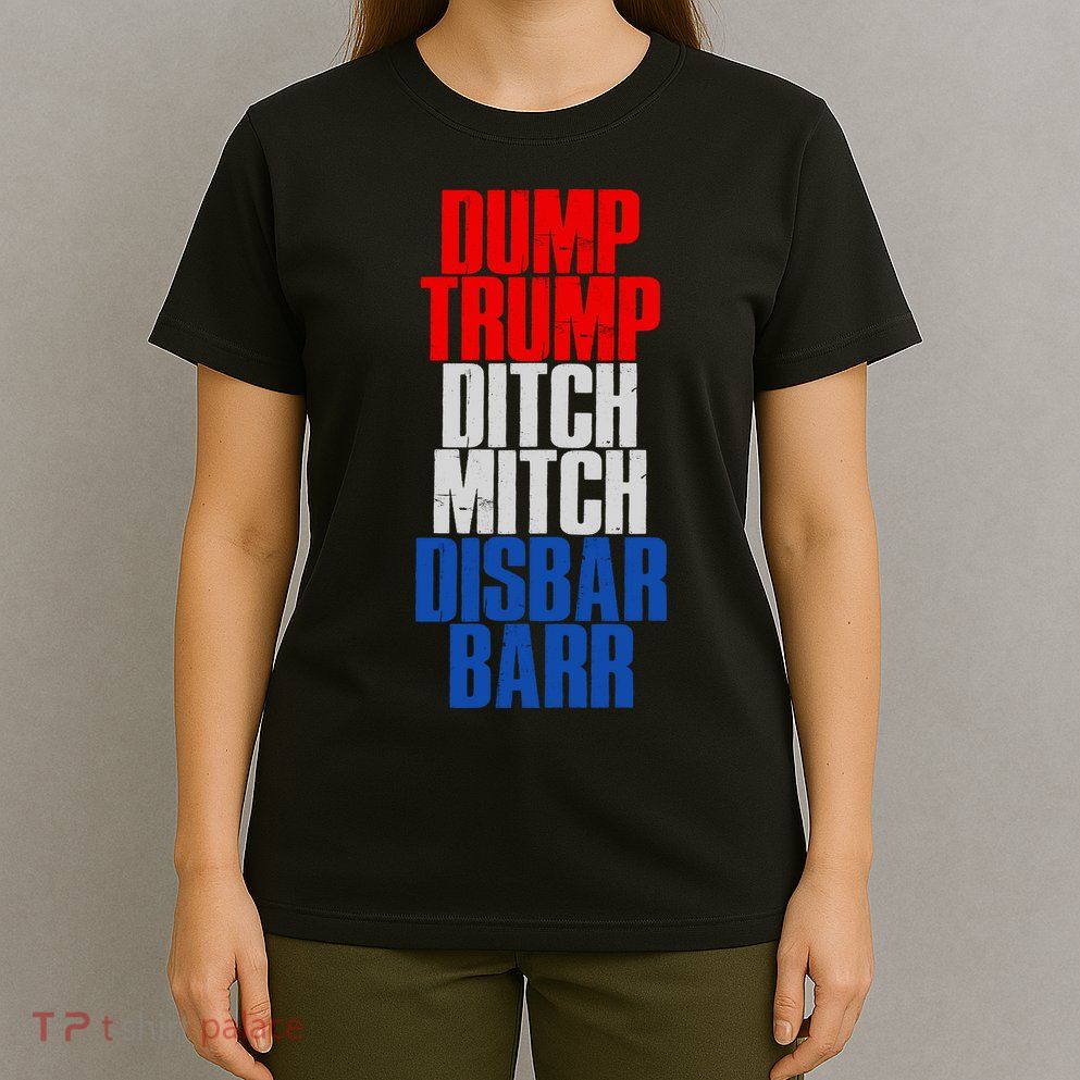 Dump Trump Ditch Mitch Disbar Barr T-Shirt