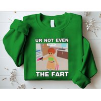 Dippytees Ur Not Even The Fart Ice Spice Sweatshirt