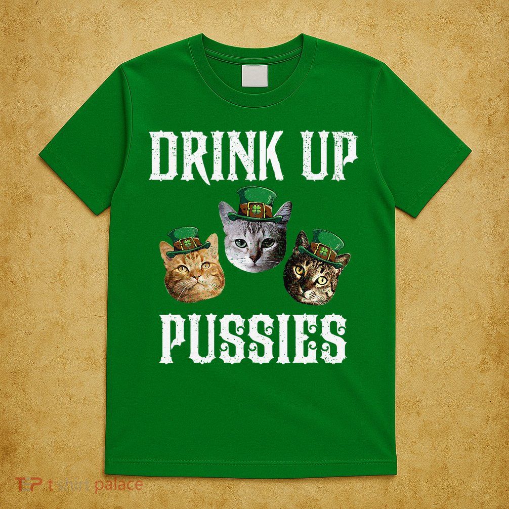Drink Up Pussies Funny Cat Drinking St Patricks Day T-Shirt