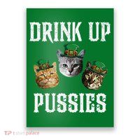 Drink Up Pussies Funny Cat Drinking St Patricks Day Poster