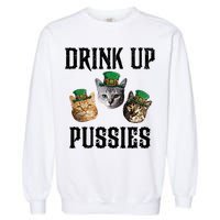 Drink Up Pussies Funny Cat Drinking St Patricks Day Garment-Dyed Sweatshirt