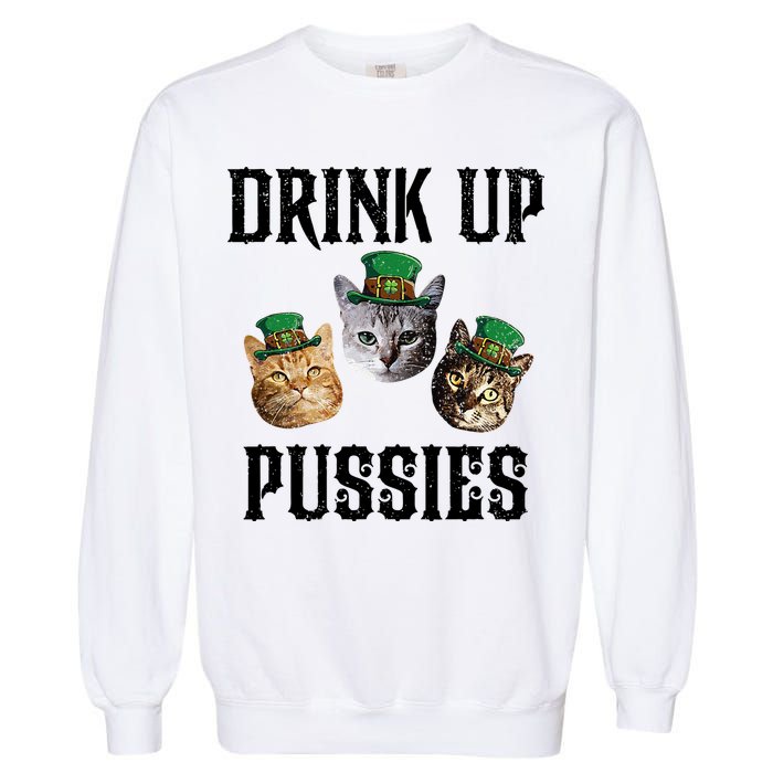 Drink Up Pussies Funny Cat Drinking St Patricks Day Garment-Dyed Sweatshirt