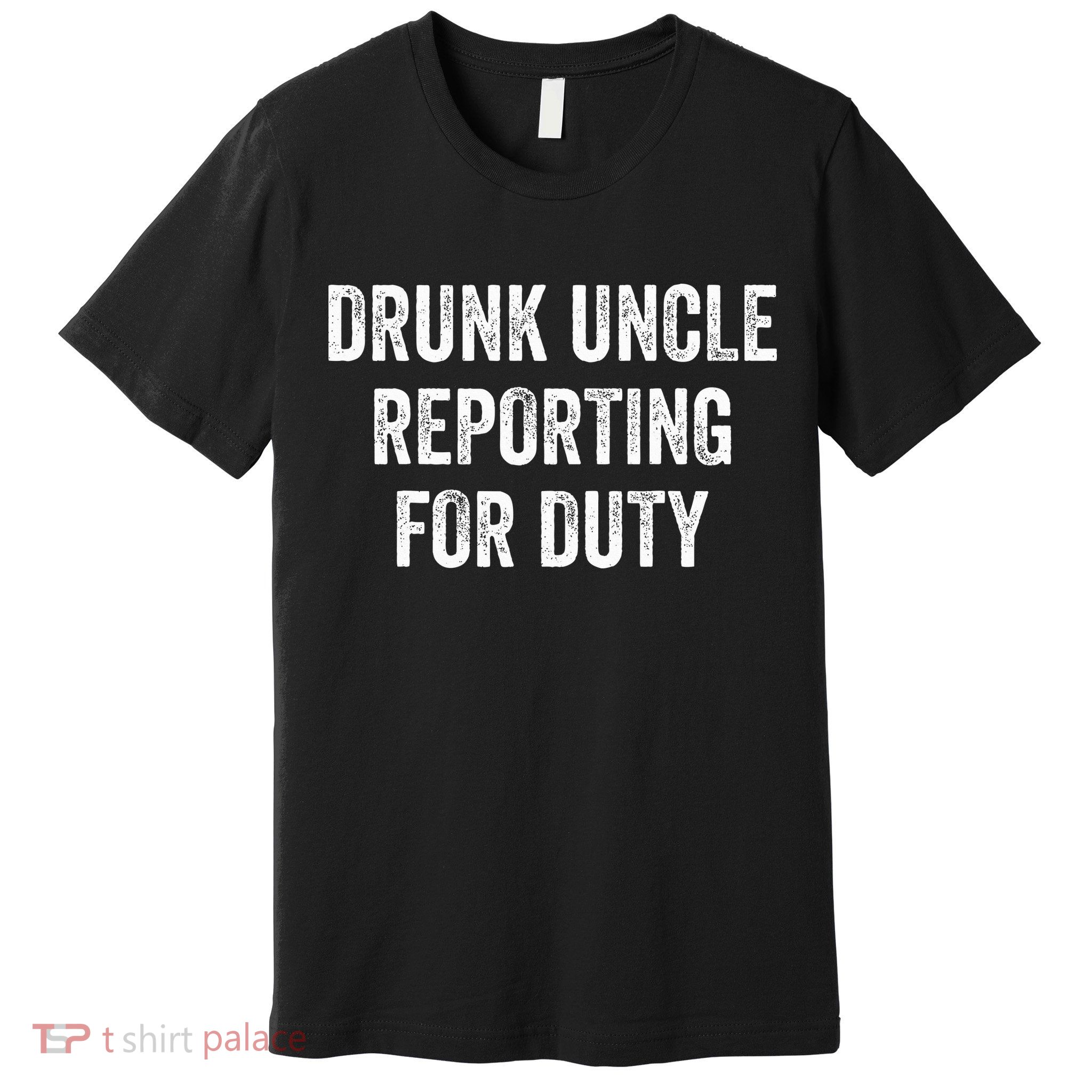 Drunk Uncle Reporting For Duty Premium T-Shirt