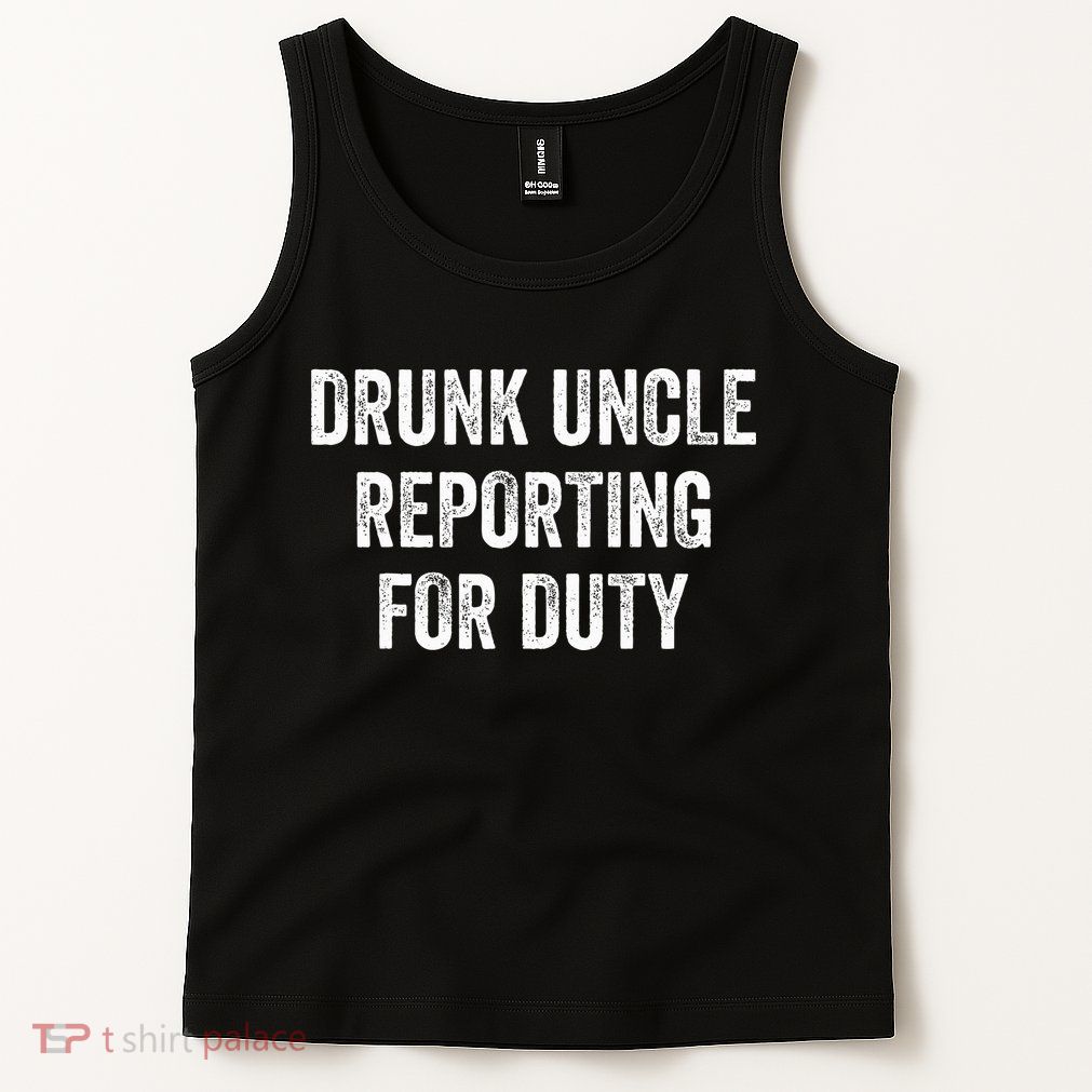 Drunk Uncle Reporting For Duty Tank Top