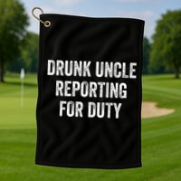 Drunk Uncle Reporting For Duty Golf Towel