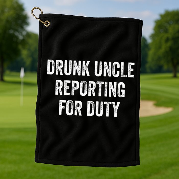 Drunk Uncle Reporting For Duty Golf Towel