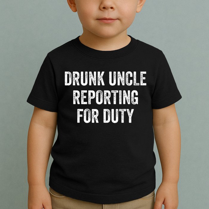 Drunk Uncle Reporting For Duty Toddler T-Shirt