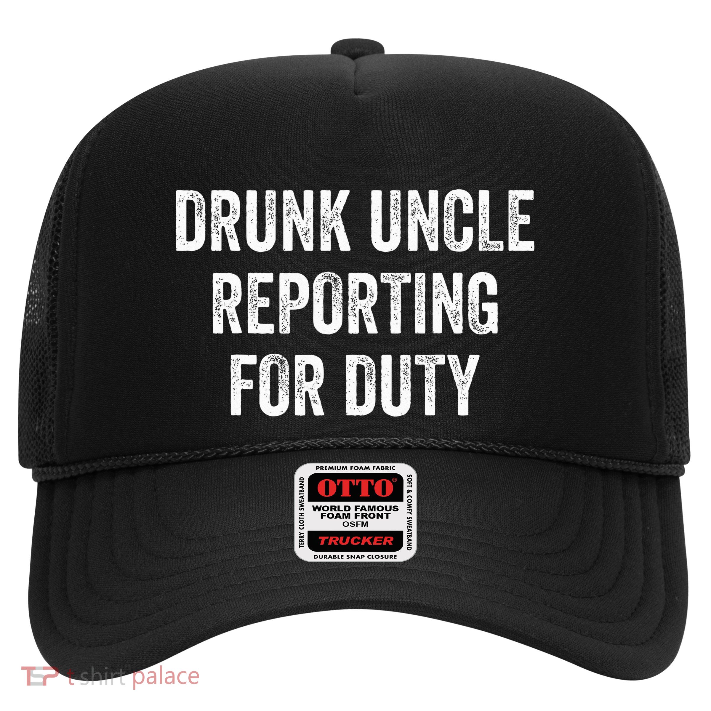 Drunk Uncle Reporting For Duty Trucker Hat