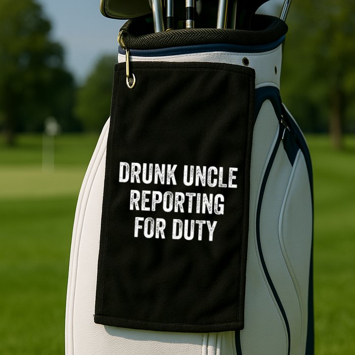Drunk Uncle Reporting For Duty Golf Towel