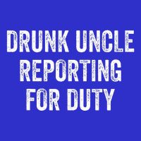 Drunk Uncle Reporting For Duty Button
