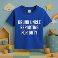 Drunk Uncle Reporting For Duty Toddler T-Shirt