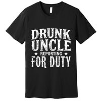 Drunk Uncle Reporting For Duty Drunk Uncle Funny Drinking Premium T-Shirt