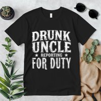 Drunk Uncle Reporting For Duty Drunk Uncle Funny Drinking Premium T-Shirt