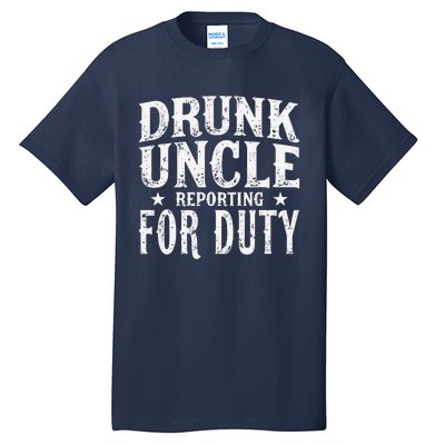 Drunk Uncle Reporting For Duty Drunk Uncle Funny Drinking Tall T-Shirt