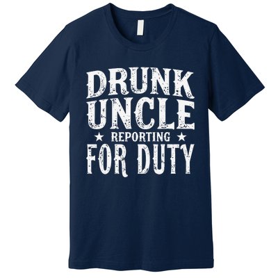 Drunk Uncle Reporting For Duty Drunk Uncle Funny Drinking Premium T-Shirt