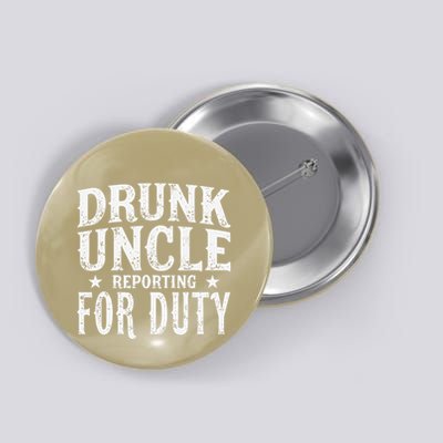 Drunk Uncle Reporting For Duty Drunk Uncle Funny Drinking Button