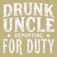 Drunk Uncle Reporting For Duty Drunk Uncle Funny Drinking Button