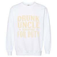 Drunk Uncle Reporting For Duty Funny Garment-Dyed Sweatshirt