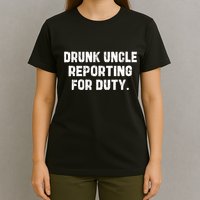 Drunk Uncle Reporting For Duty Fuuny T-Shirt