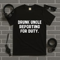 Drunk Uncle Reporting For Duty Fuuny T-Shirt