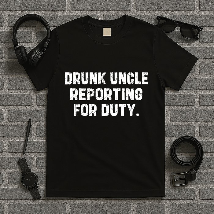 Drunk Uncle Reporting For Duty Fuuny T-Shirt