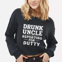 Drunk Uncle Reporting For Duty Cropped Pullover Crew