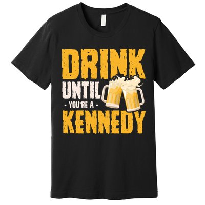 Drink Until Youre A Kennedy Premium T-Shirt