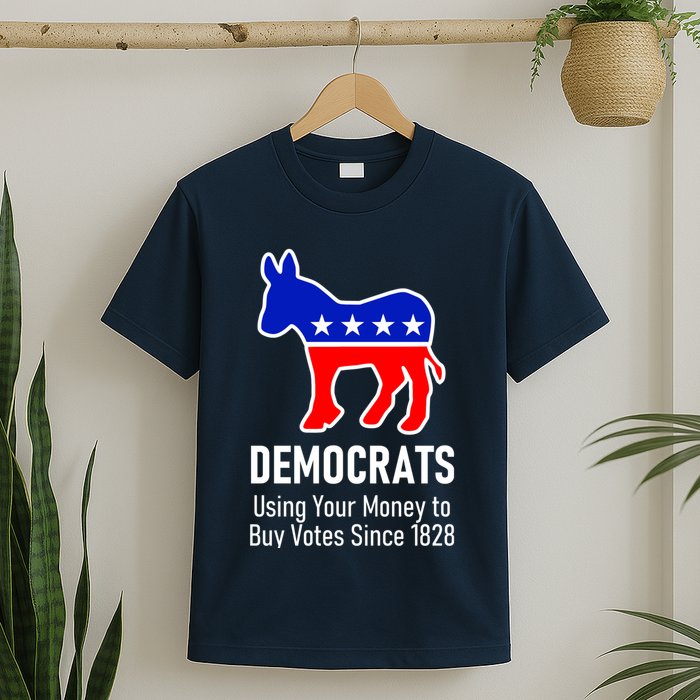Democrats Using Your Money To Buy Votes Since 1828 T-Shirt