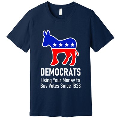 Democrats Using Your Money To Buy Votes Since 1828 Premium T-Shirt