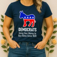 Democrats Using Your Money To Buy Votes Since 1828 Womens T-Shirt
