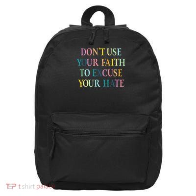 Dont Use Your Faith To Excuse Your Hate Motivational Quote Gift 16 in Basic Backpack