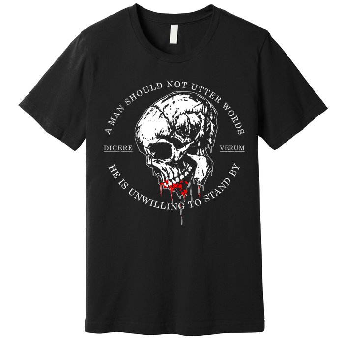 Dicere Verum A Man Should Not Utter Words He Is Unwilling To Stand Premium T-Shirt