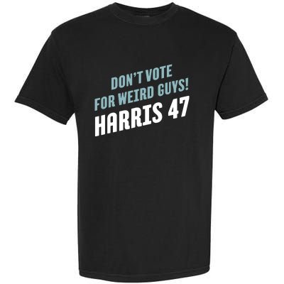 Dont Vote For Weird Guys Harris 47 Garment-Dyed Heavyweight T-Shirt