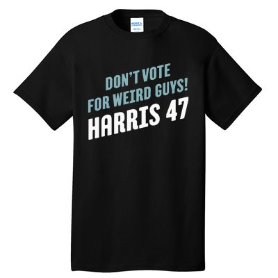 DonT Vote For Weird Guys! Harris 47 Tall T-Shirt