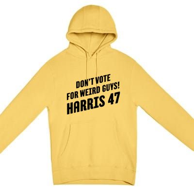 DonT Vote For Weird Guys! Harris 47 Premium Pullover Hoodie