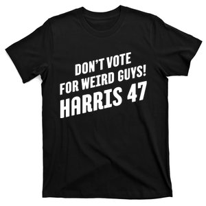 DonT Vote For Weird Guys! Harris 47 T-Shirt