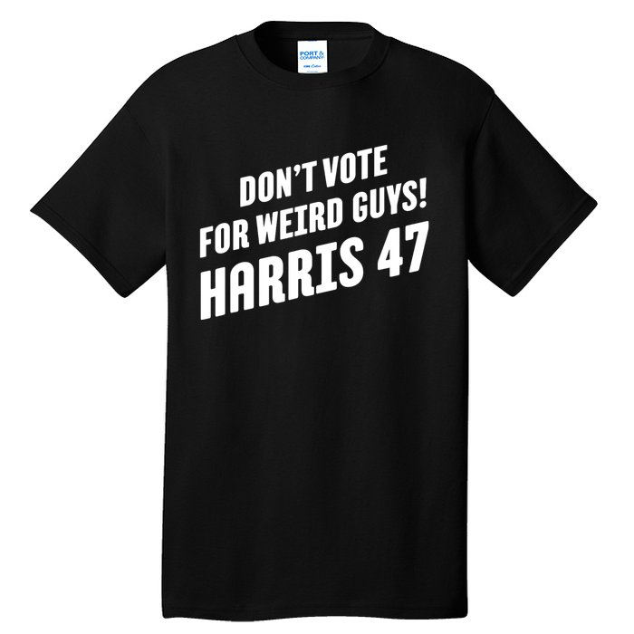 DonT Vote For Weird Guys! Harris 47 Tall T-Shirt