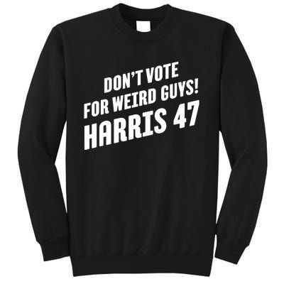 DonT Vote For Weird Guys! Harris 47 Tall Sweatshirt