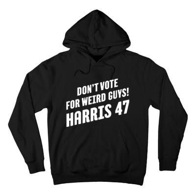 DonT Vote For Weird Guys! Harris 47 Tall Hoodie