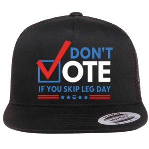 DonT Vote If You Skip Leg Day Flat Bill Trucker Hat