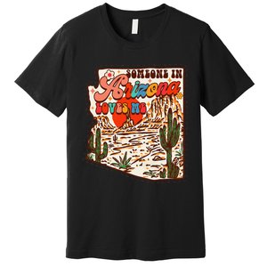 Desert Vibes Made In Arizona Someone In Arizona Loves Me Premium T-Shirt