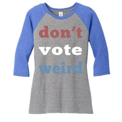 DonT Vote Weird Vote Democratic Election Feminism Gift Women's Tri-Blend 3/4-Sleeve Raglan Shirt