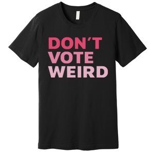 Dont Vote Weird Madam President 47 Premium T-Shirt