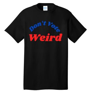 DonT Vote Weird Apparel Tall T-Shirt