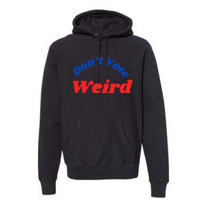 DonT Vote Weird Apparel Premium Hoodie